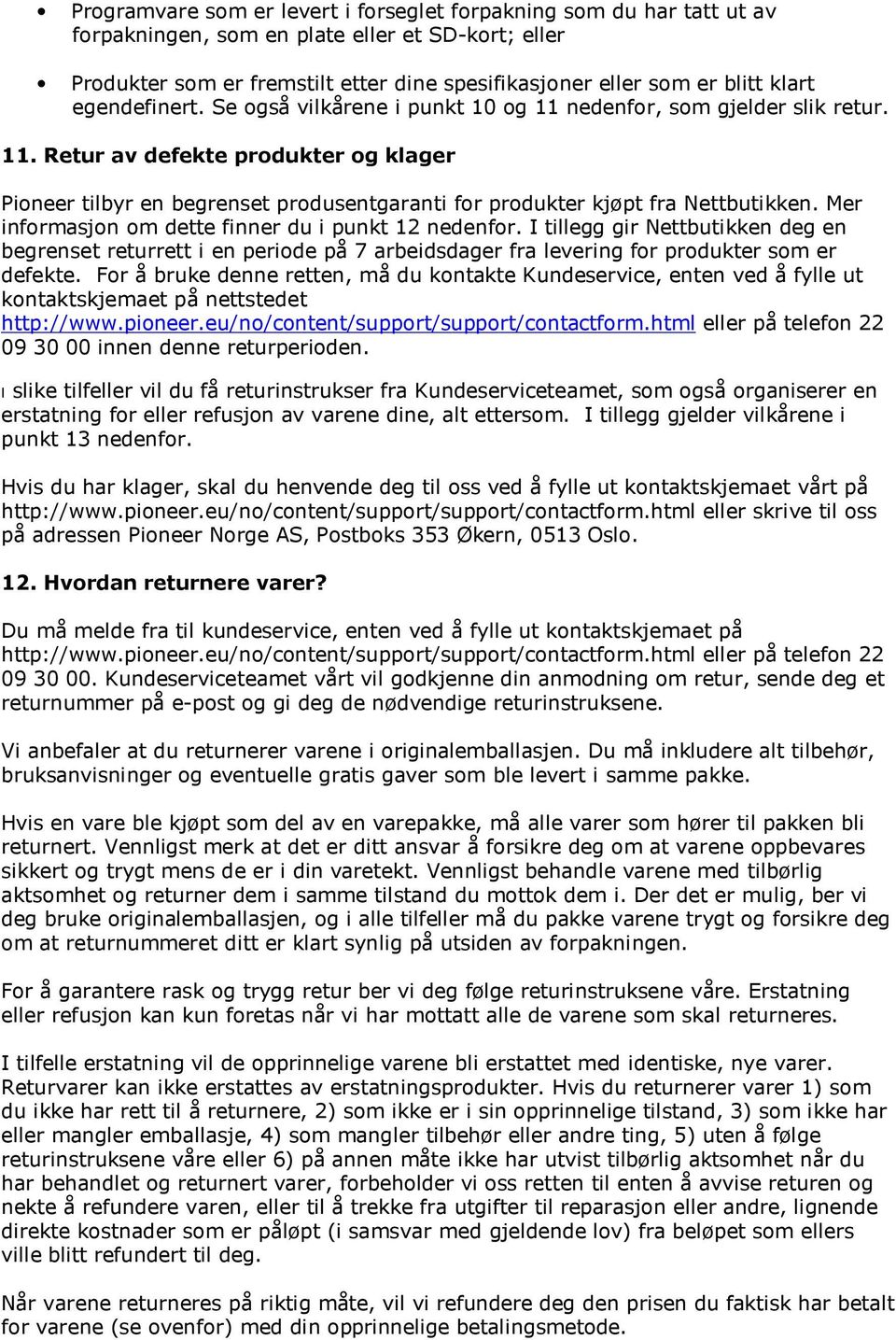 Mer informasjon om dette finner du i punkt 12 nedenfor. I tillegg gir Nettbutikken deg en begrenset returrett i en periode på 7 arbeidsdager fra levering for produkter som er defekte.