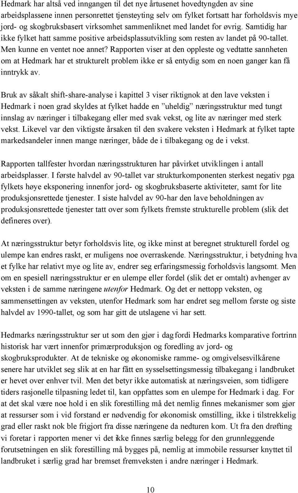 Rapporten viser at den oppleste og vedtatte sannheten om at Hedmark har et strukturelt problem ikke er så entydig som en noen ganger kan få inntrykk av.