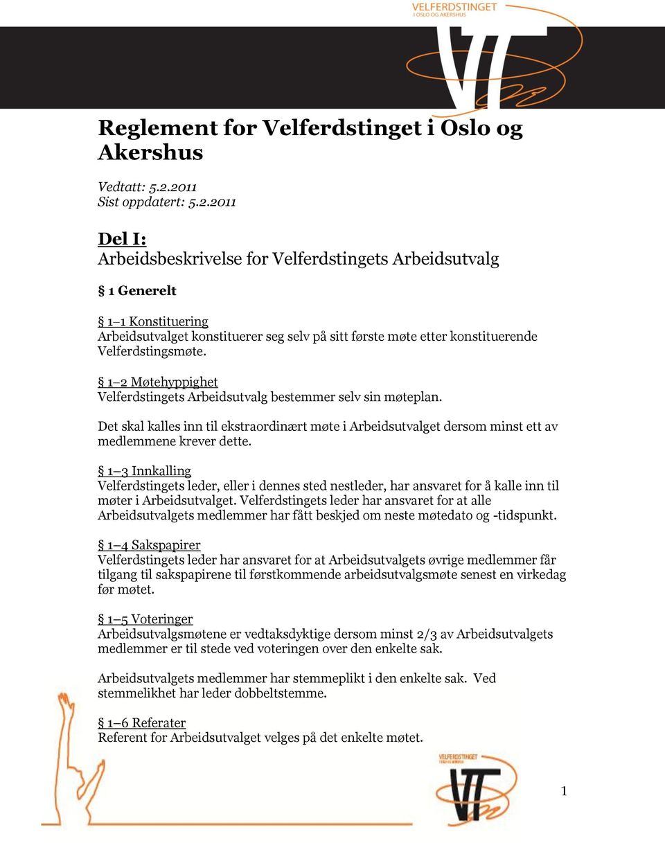 1 2 Møtehyppighet Velferdstingets Arbeidsutvalg bestemmer selv sin møteplan. Det skal kalles inn til ekstraordinært møte i Arbeidsutvalget dersom minst ett av medlemmene krever dette.