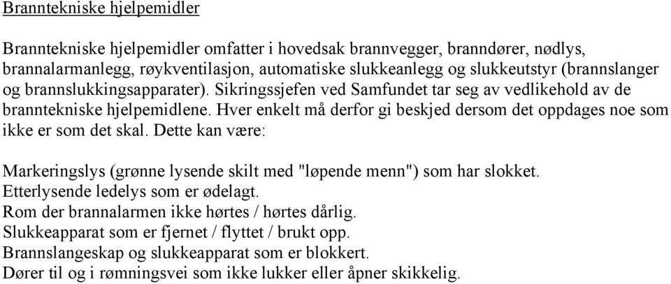 Hver enkelt må derfor gi beskjed dersom det oppdages noe som ikke er som det skal. Dette kan være: Markeringslys (grønne lysende skilt med "løpende menn") som har slokket.