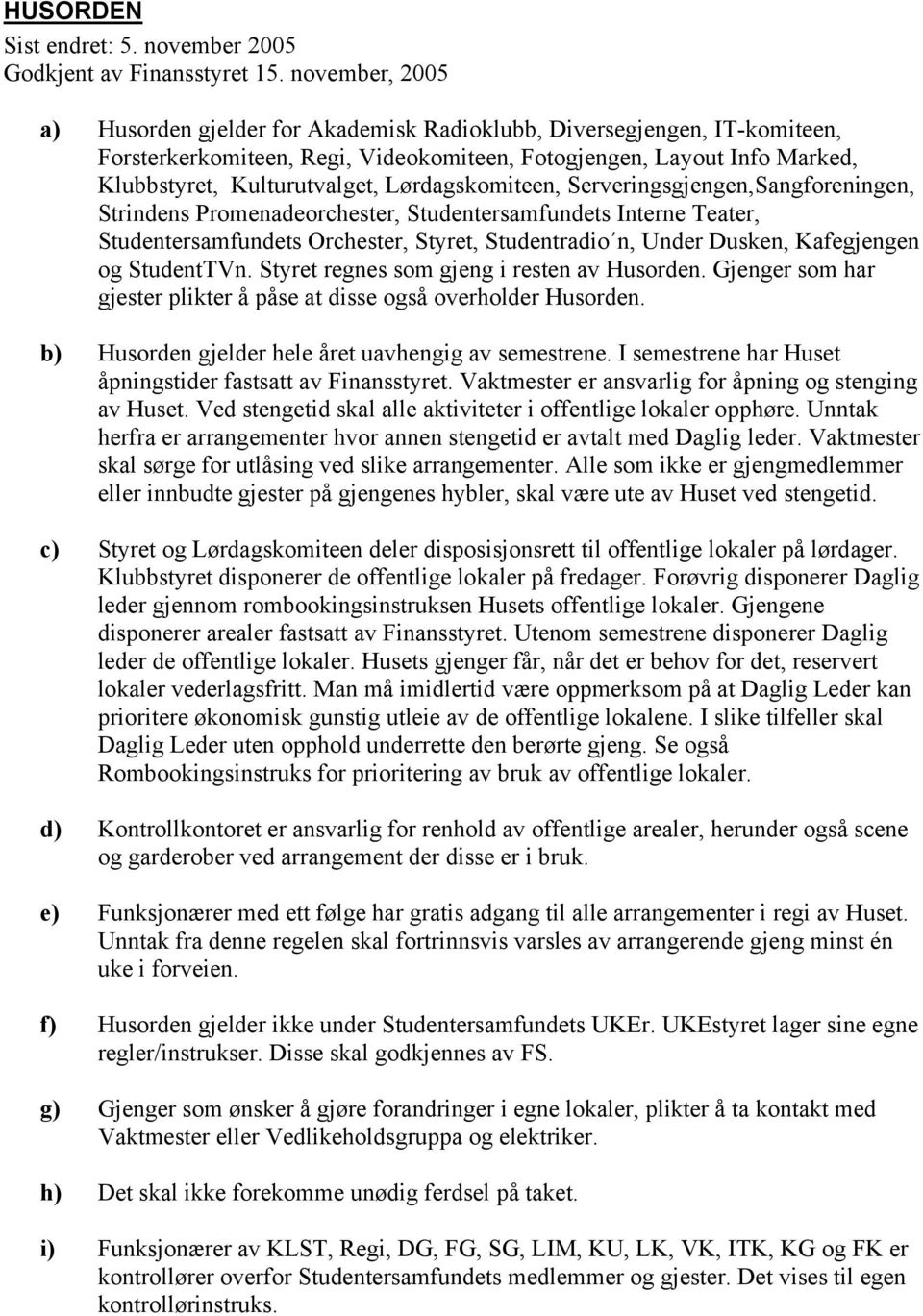 Lørdagskomiteen, Serveringsgjengen,Sangforeningen, Strindens Promenadeorchester, Studentersamfundets Interne Teater, Studentersamfundets Orchester, Styret, Studentradio n, Under Dusken, Kafegjengen