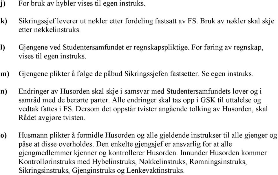 n) Endringer av Husorden skal skje i samsvar med Studentersamfundets lover og i samråd med de berørte parter. Alle endringer skal tas opp i GSK til uttalelse og vedtak fattes i FS.