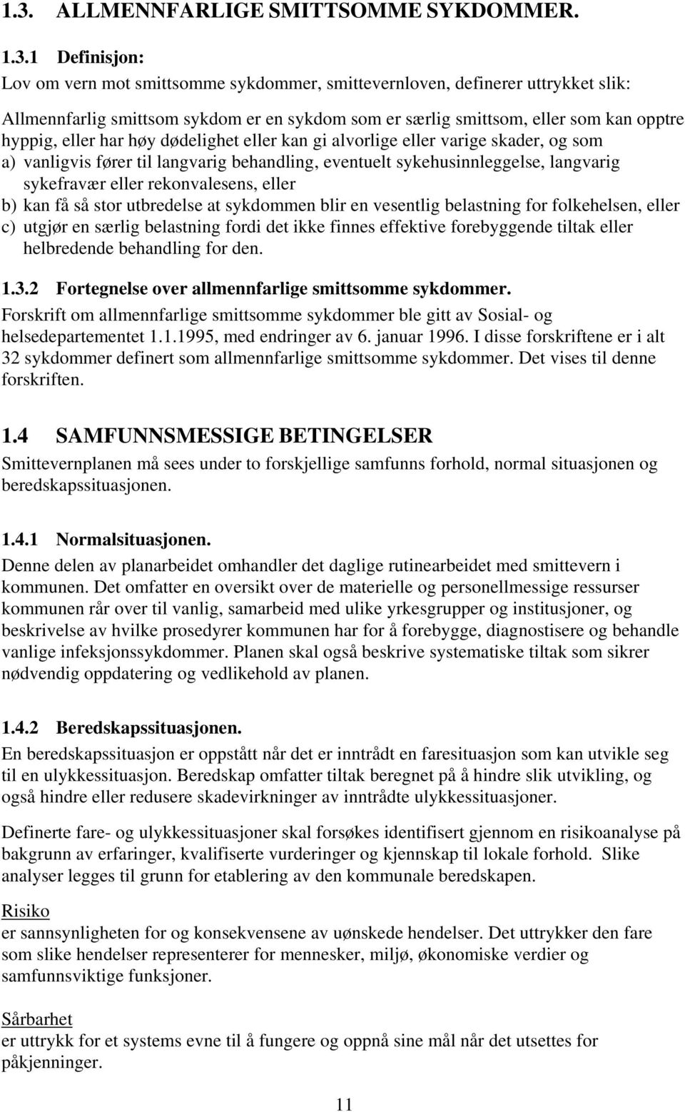 sykefravær eller rekonvalesens, eller b) kan få så stor utbredelse at sykdommen blir en vesentlig belastning for folkehelsen, eller c) utgjør en særlig belastning fordi det ikke finnes effektive