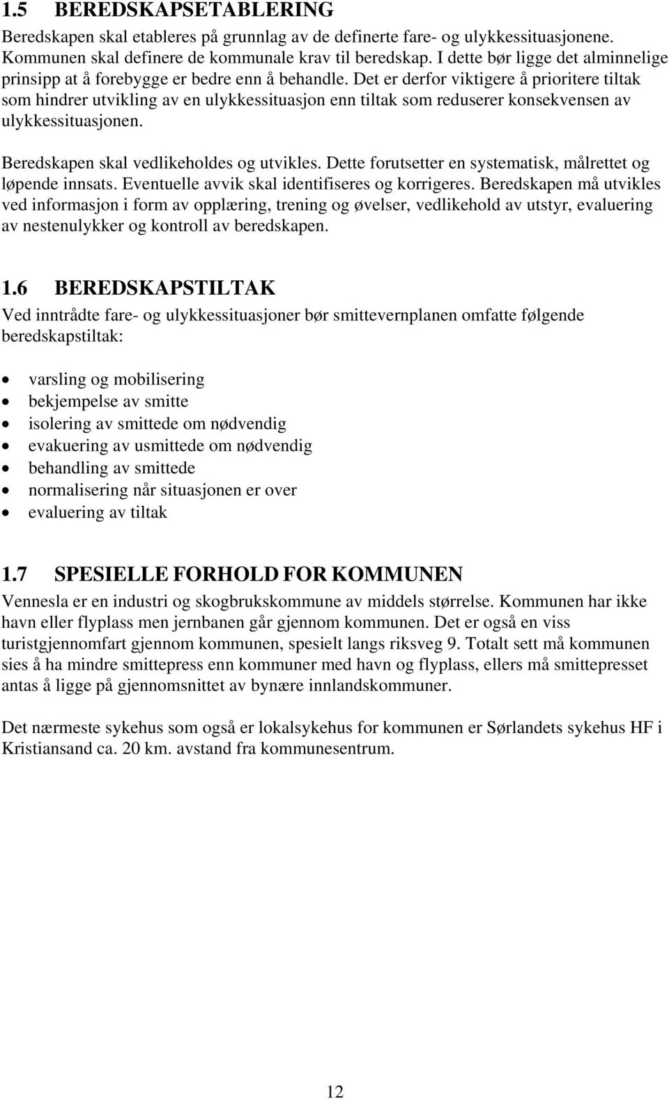 Det er derfor viktigere å prioritere tiltak som hindrer utvikling av en ulykkessituasjon enn tiltak som reduserer konsekvensen av ulykkessituasjonen. Beredskapen skal vedlikeholdes og utvikles.