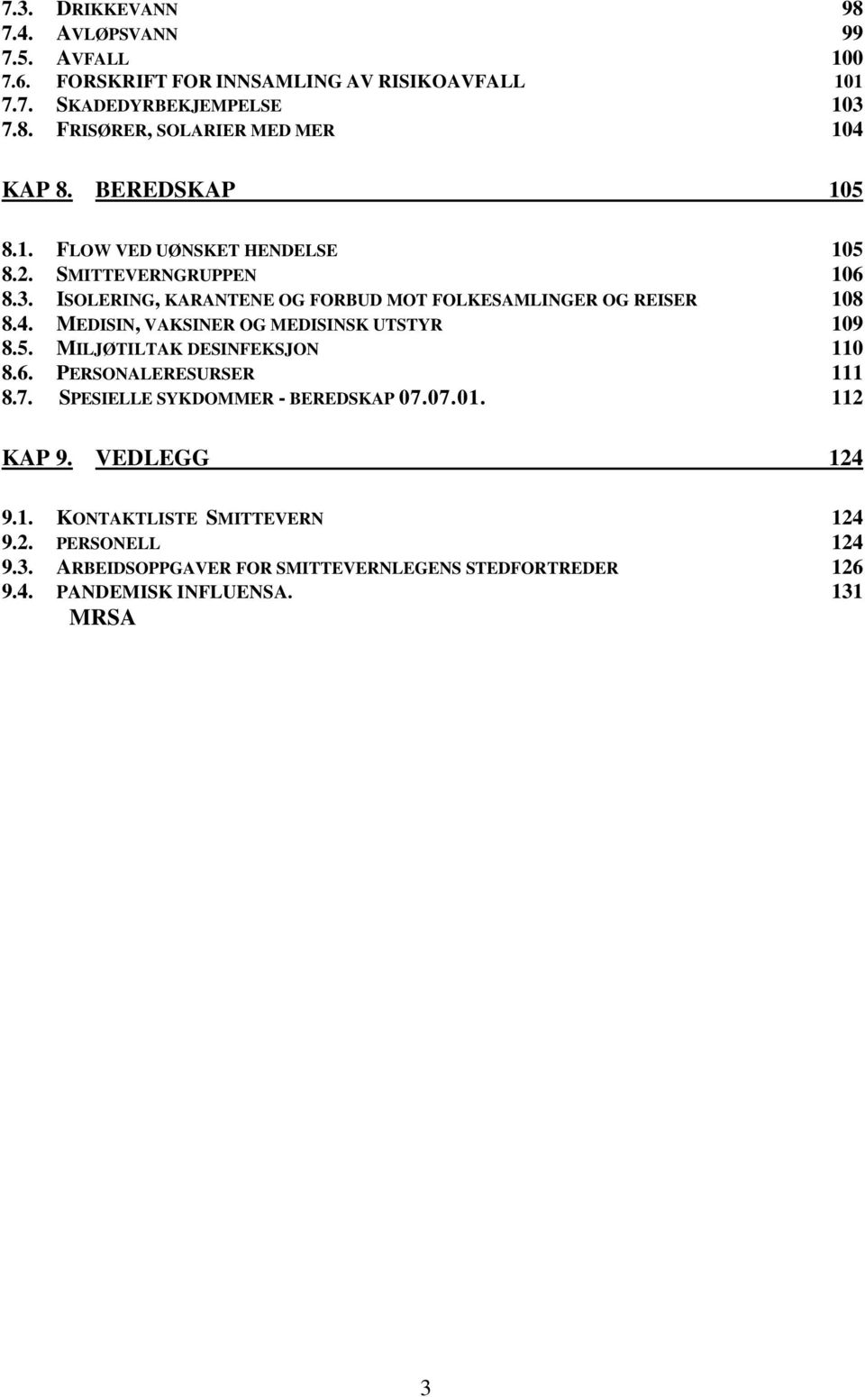 MEDISIN, VAKSINER OG MEDISINSK UTSTYR 109 8.5. MILJØTILTAK DESINFEKSJON 110 8.6. PERSONALERESURSER 111 8.7. SPESIELLE SYKDOMMER - BEREDSKAP 07.07.01. 112 KAP 9.