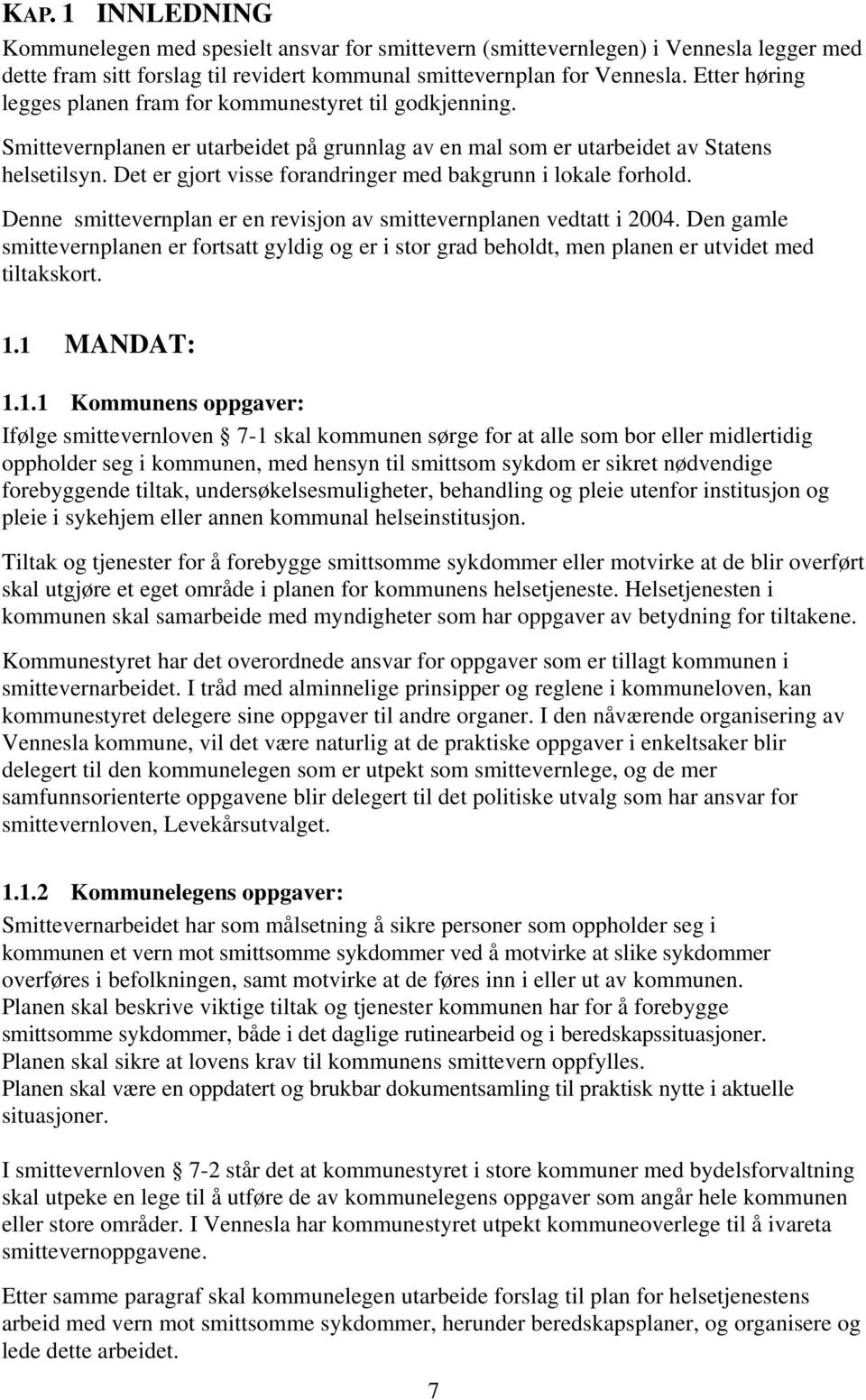 Det er gjort visse forandringer med bakgrunn i lokale forhold. Denne smittevernplan er en revisjon av smittevernplanen vedtatt i 2004.