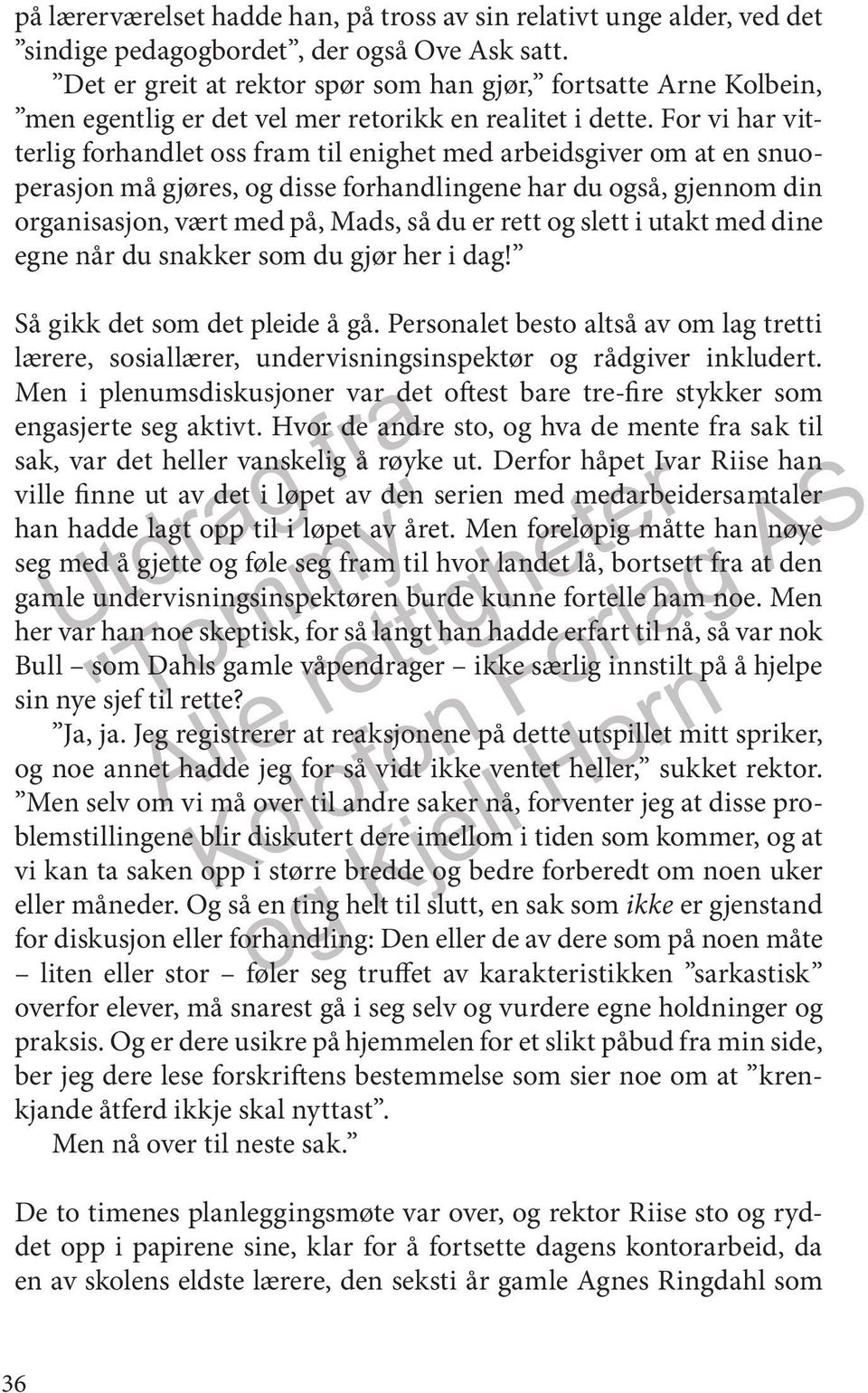 For vi har vitterlig forhandlet oss fram til enighet med arbeidsgiver om at en snuoperasjon må gjøres, og disse forhandlingene har du også, gjennom din organisasjon, vært med på, Mads, så du er rett