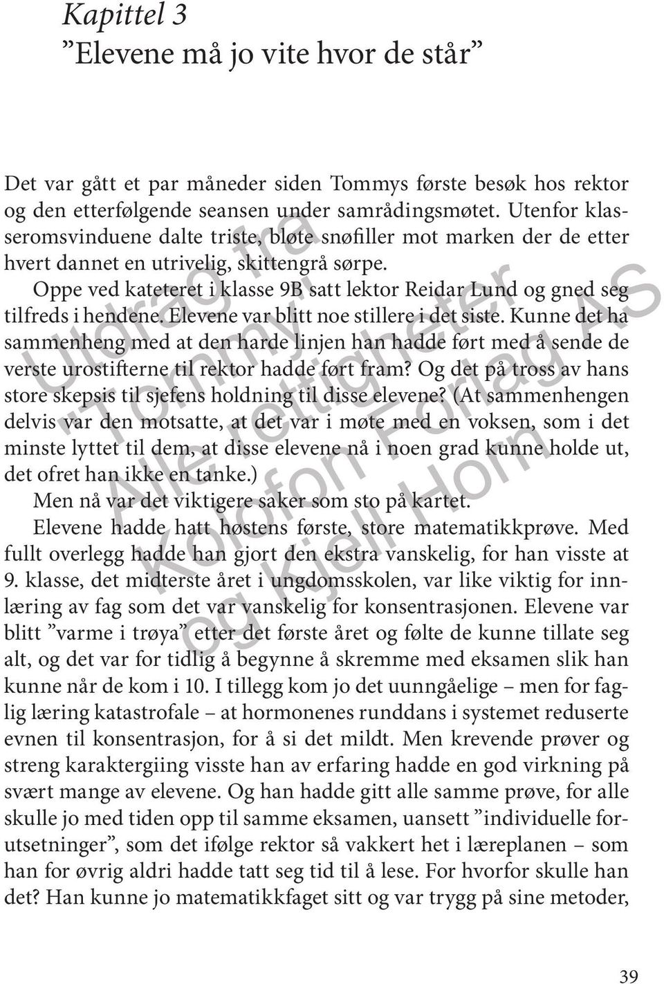 Oppe ved kateteret i klasse 9B satt lektor Reidar Lund og gned seg tilfreds i hendene. Elevene var blitt noe stillere i det siste.