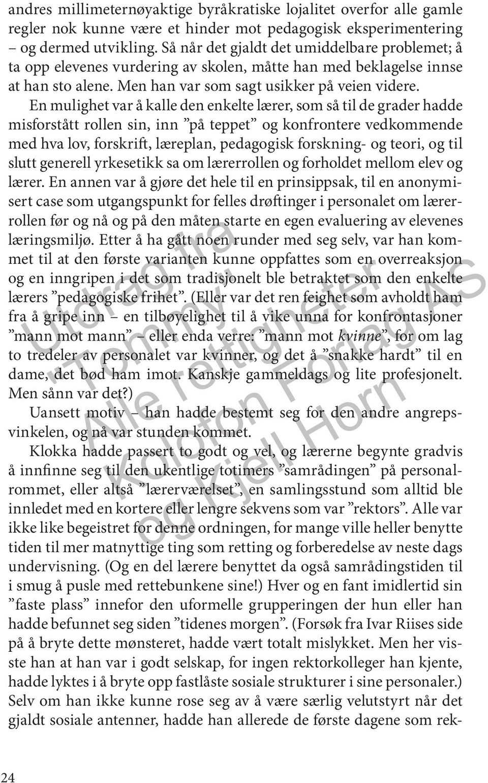 En mulighet var å kalle den enkelte lærer, som så til de grader hadde misforstått rollen sin, inn på teppet og konfrontere vedkommende med hva lov, forskrift, læreplan, pedagogisk forskning- og