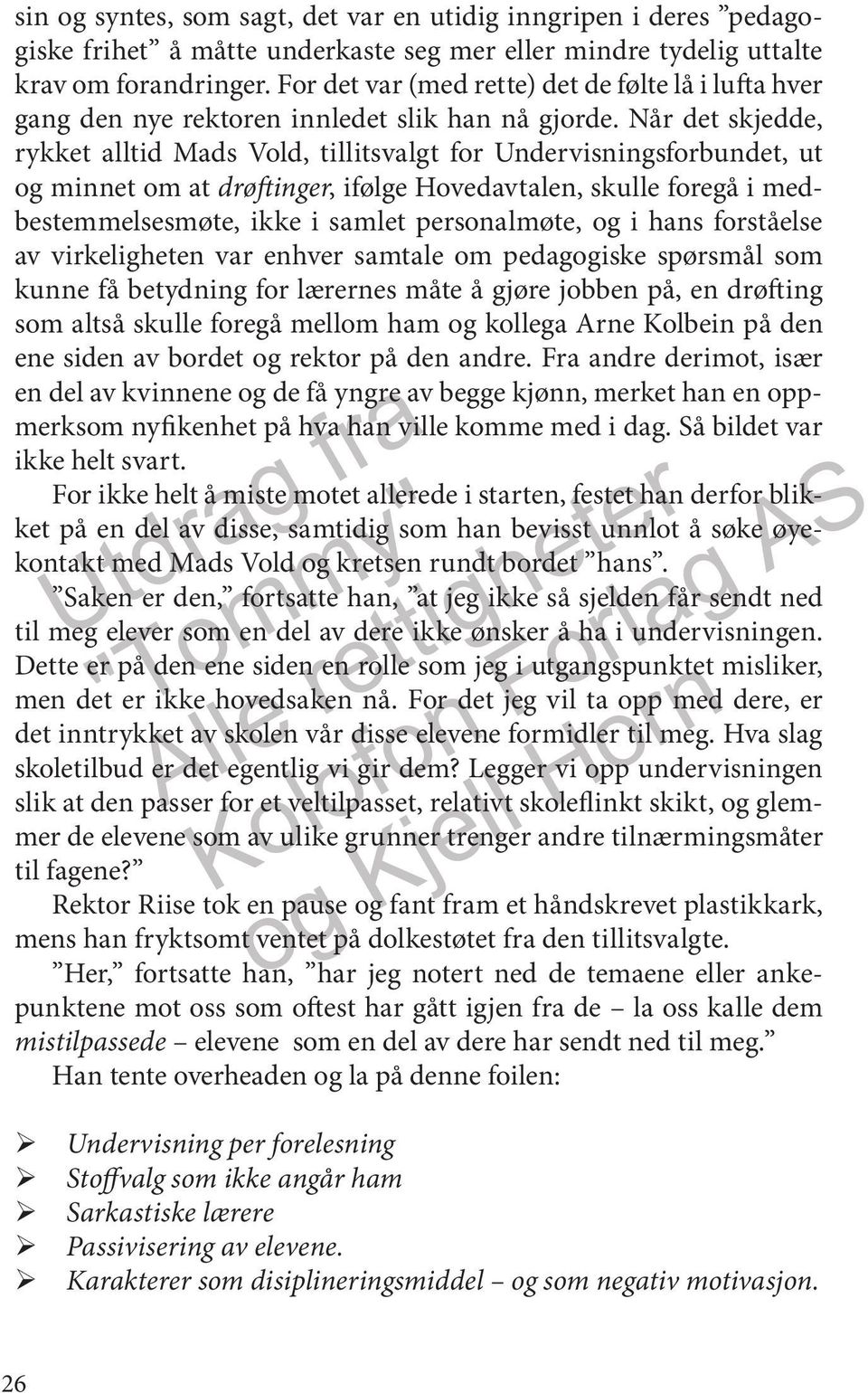 Når det skjedde, rykket alltid Mads Vold, tillitsvalgt for Undervisningsforbundet, ut og minnet om at drøftinger, ifølge Hovedavtalen, skulle foregå i medbestemmelsesmøte, ikke i samlet personalmøte,