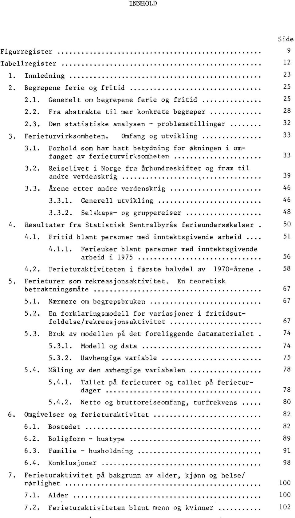 Reiselivet i Norge fra århundreskiftet og fram til andre verdenskrig 39 3.3. Arene etter andre verdenskrig 46 3.3.1. Generell utvikling 46 3.3.2. Selskaps- og gruppereiser 48 4.