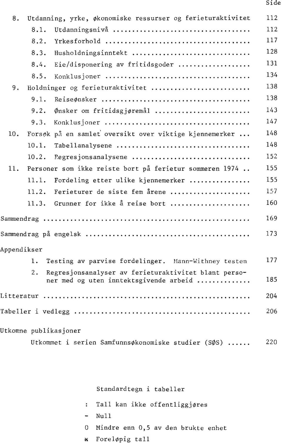 148 10.1. Tabellanalysene 148 10.2. Regresjonsanalysene 152 11. Personer som ikke reiste bort på ferietur sommeren 1974 155 11.1. Fordeling etter ulike kjennemerker 155 11.2. Ferieturer de siste fem årene 157 11.