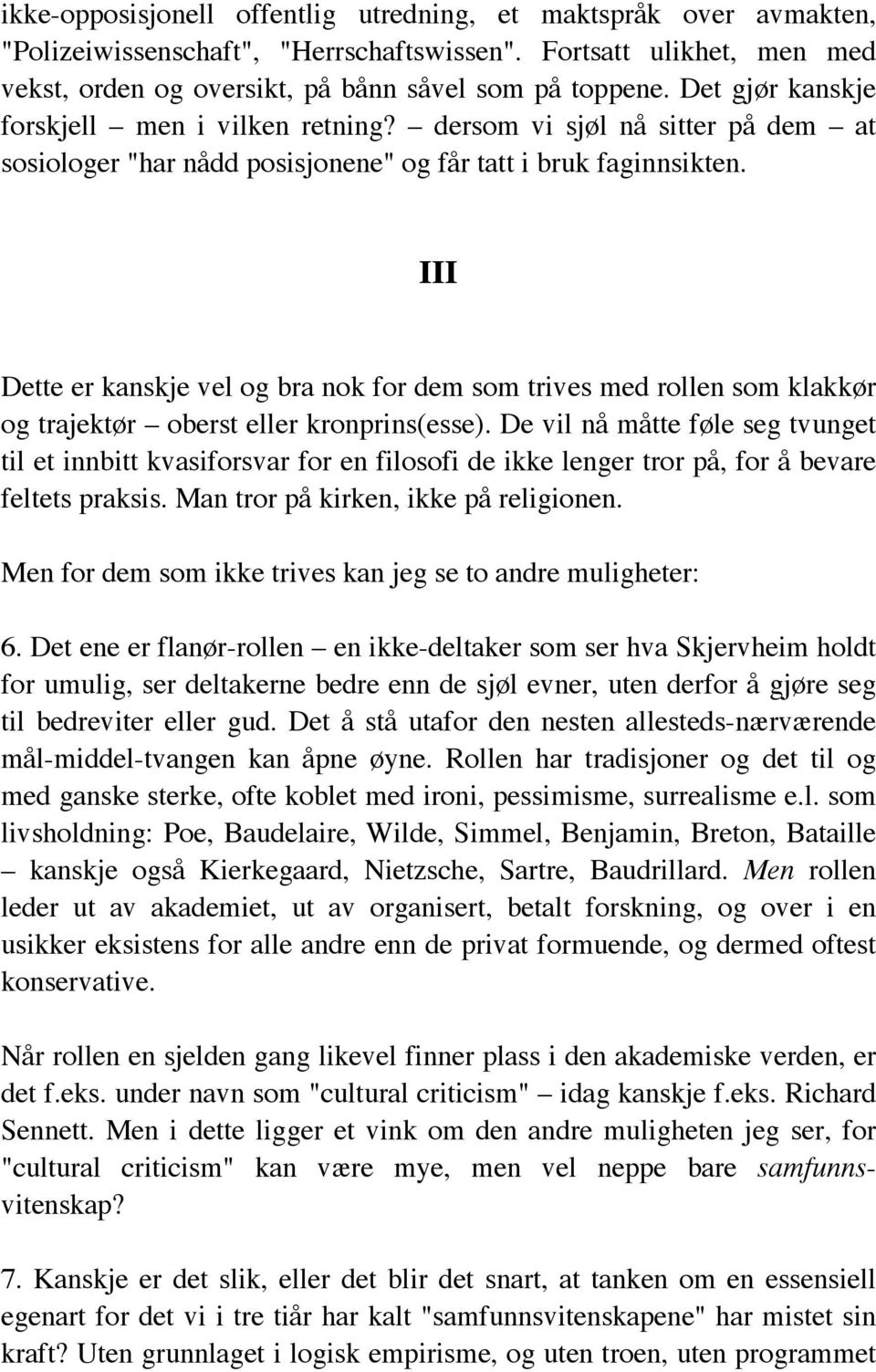 III Dette er kanskje vel og bra nok for dem som trives med rollen som klakkør og trajektør oberst eller kronprins(esse).