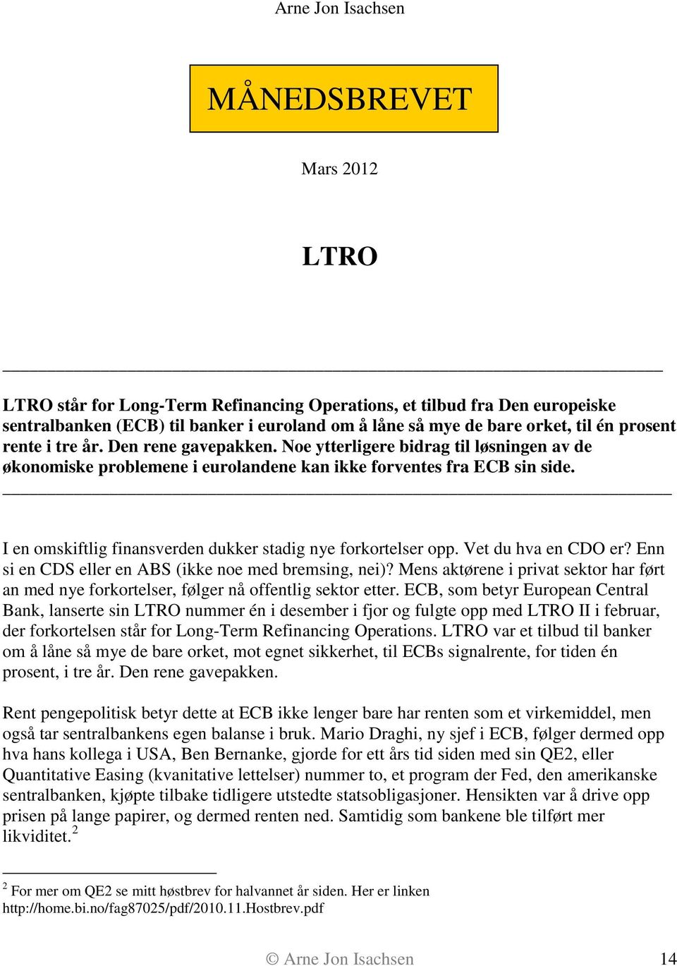 I en omskiftlig finansverden dukker stadig nye forkortelser opp. Vet du hva en CDO er? Enn si en CDS eller en ABS (ikke noe med bremsing, nei)?