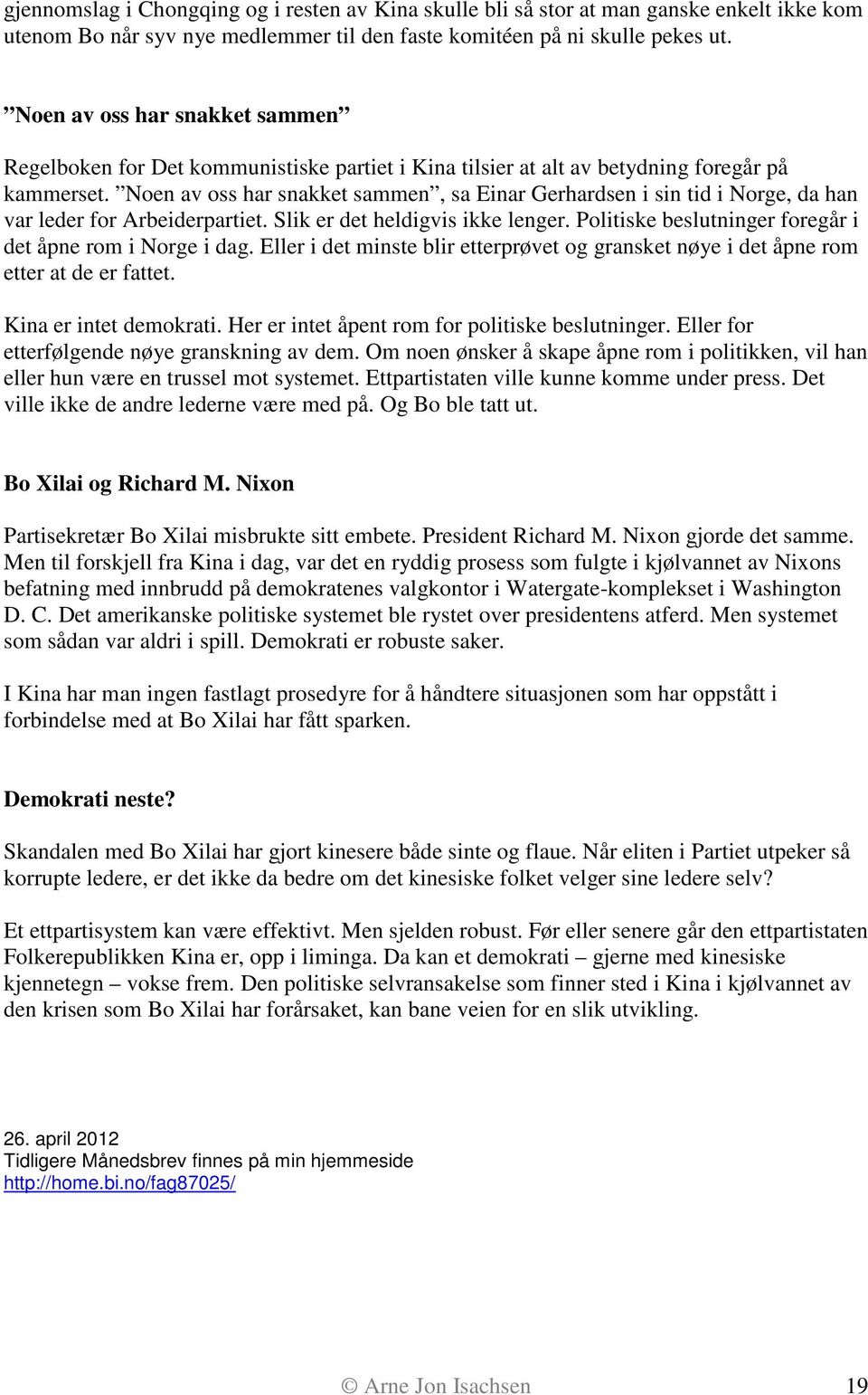 Noen av oss har snakket sammen, sa Einar Gerhardsen i sin tid i Norge, da han var leder for Arbeiderpartiet. Slik er det heldigvis ikke lenger.