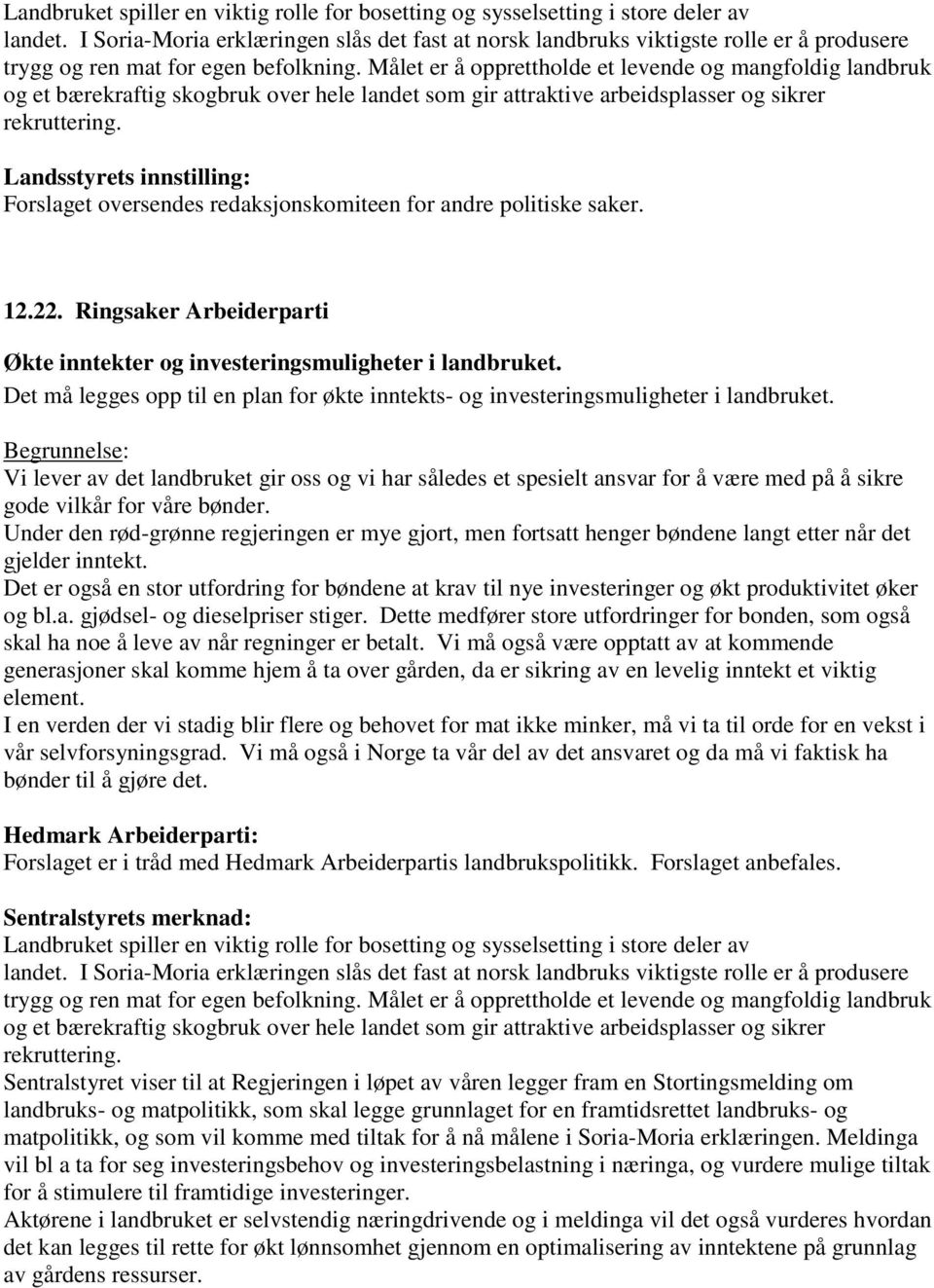 Målet er å opprettholde et levende og mangfoldig landbruk og et bærekraftig skogbruk over hele landet som gir attraktive arbeidsplasser og sikrer rekruttering. 12.22.