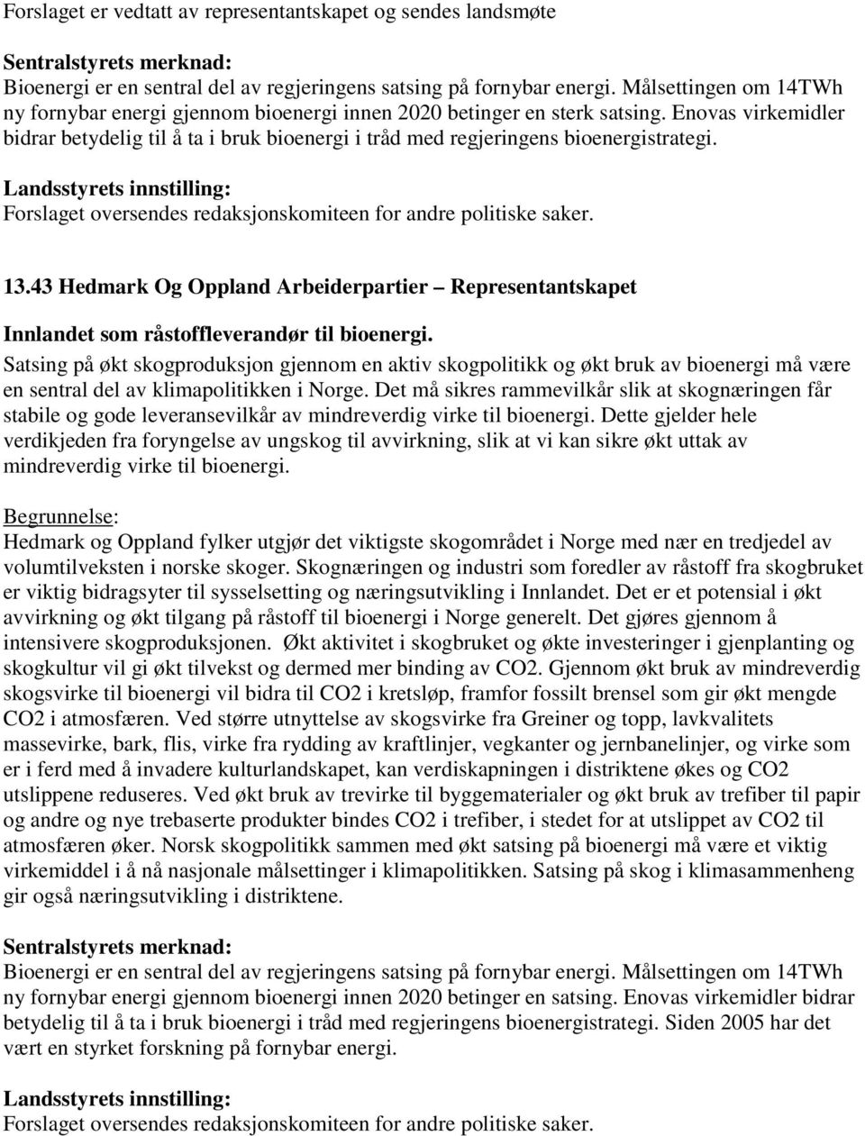 Enovas virkemidler bidrar betydelig til å ta i bruk bioenergi i tråd med regjeringens bioenergistrategi. 13.