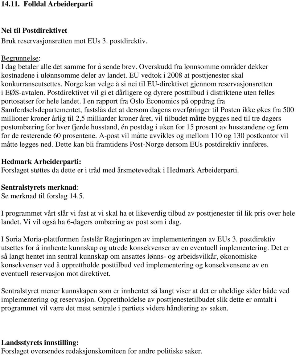 Norge kan velge å si nei til EU-direktivet gjennom reservasjonsretten i EØS-avtalen. Postdirektivet vil gi et dårligere og dyrere posttilbud i distriktene uten felles portosatser for hele landet.