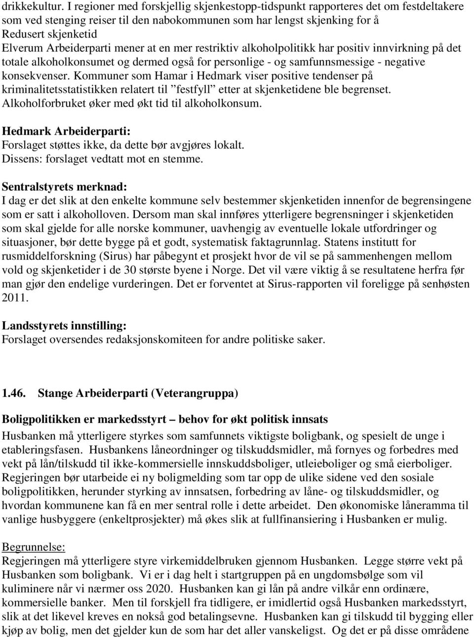 Arbeiderparti mener at en mer restriktiv alkoholpolitikk har positiv innvirkning på det totale alkoholkonsumet og dermed også for personlige - og samfunnsmessige - negative konsekvenser.