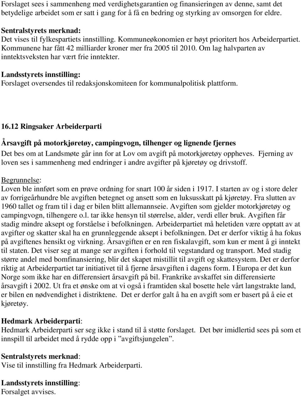 Om lag halvparten av inntektsveksten har vært frie inntekter. Forslaget oversendes til redaksjonskomiteen for kommunalpolitisk plattform. 16.