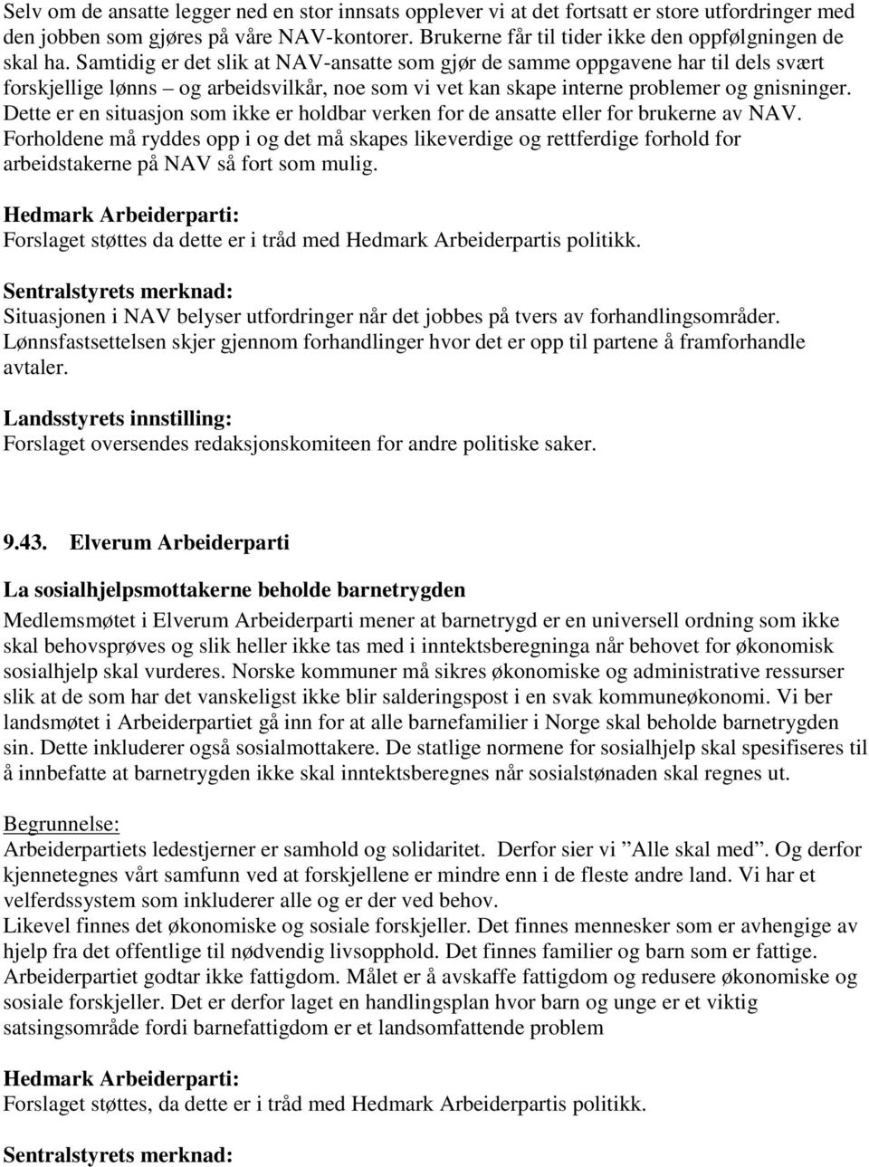 Samtidig er det slik at NAV-ansatte som gjør de samme oppgavene har til dels svært forskjellige lønns og arbeidsvilkår, noe som vi vet kan skape interne problemer og gnisninger.