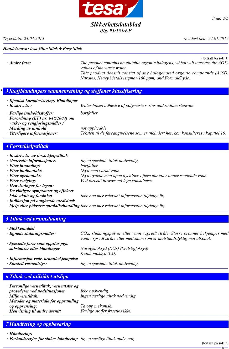 * 3 Stoffblandingers sammensetning og stoffenes klassifisering Kjemisk karakterisering: Blandinger Beskrivelse: Water based adhesive of polymeric resins and sodium stearate Farlige innholdsstoffer: