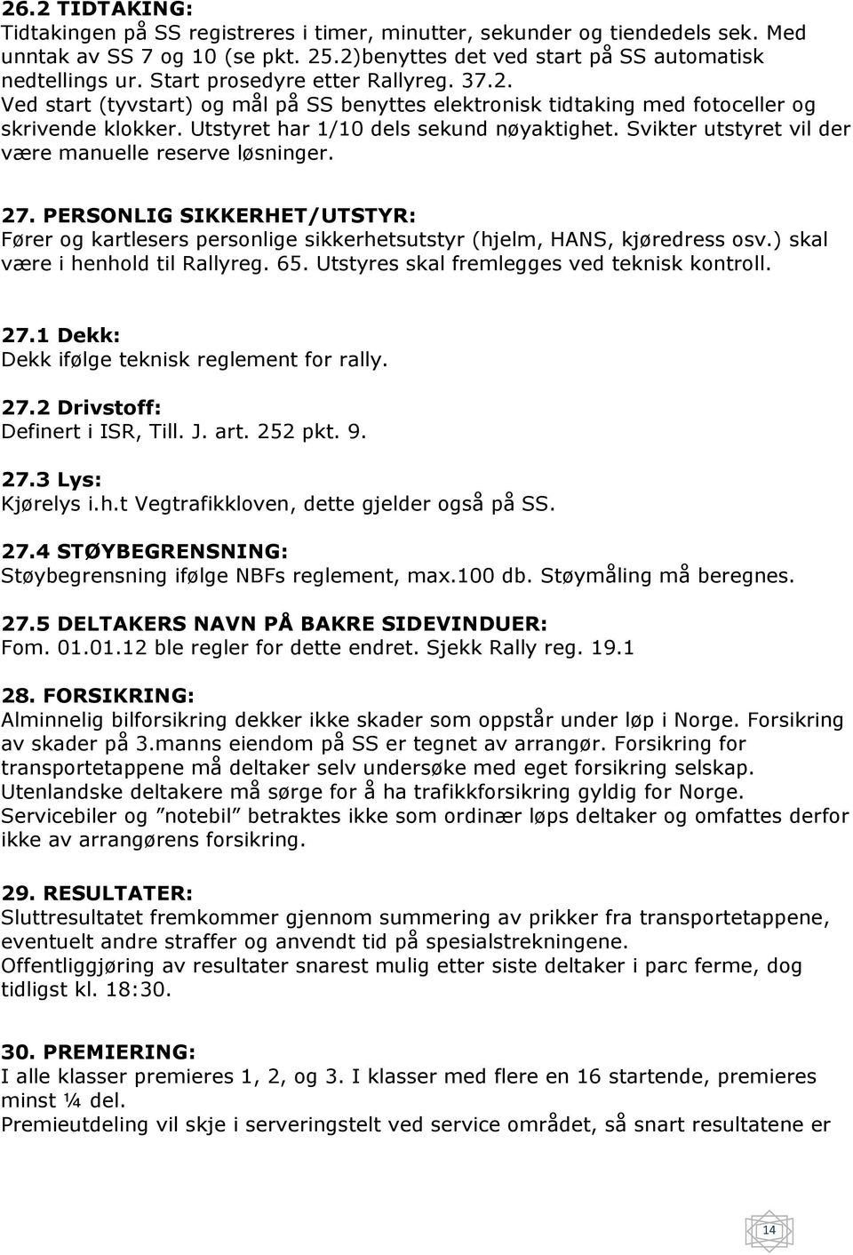 Svikter utstyret vil der være manuelle reserve løsninger. 27. PERSONLIG SIKKERHET/UTSTYR: Fører og kartlesers personlige sikkerhetsutstyr (hjelm, HANS, kjøredress osv.