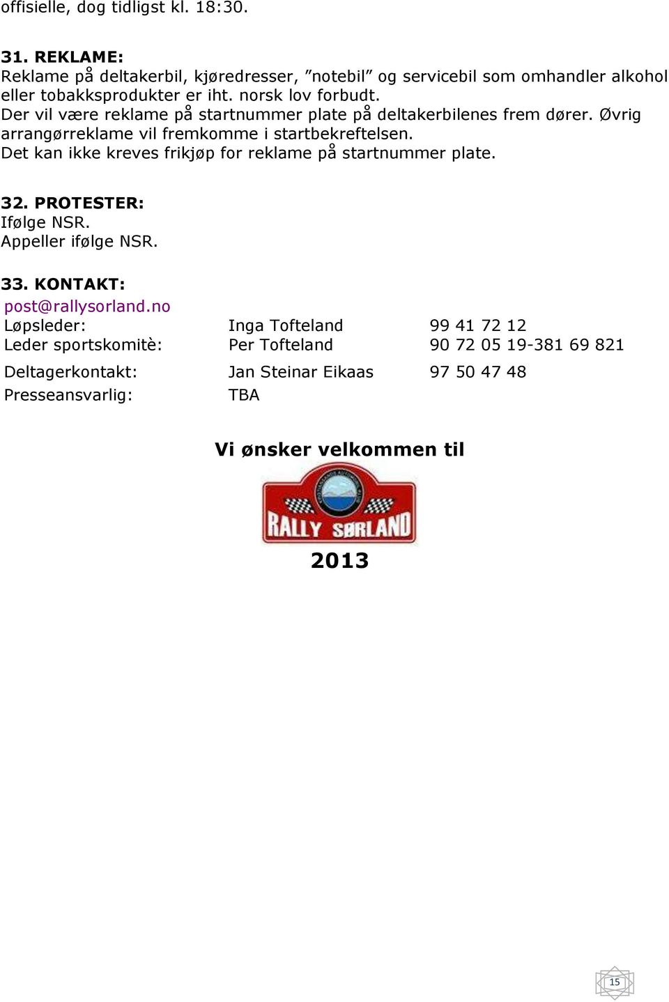 Det kan ikke kreves frikjøp for reklame på startnummer plate. 32. PROTESTER: Ifølge NSR. Appeller ifølge NSR. 33. KONTAKT: post@rallysorland.