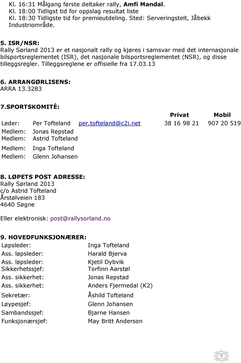 Tilleggsreglene er offisielle fra 17.03.13 6. ARRANGØRLISENS: ARRA 13.3283 7.SPORTSKOMITÉ: Privat Mobil Leder: Per Tofteland per.tofteland@c2i.