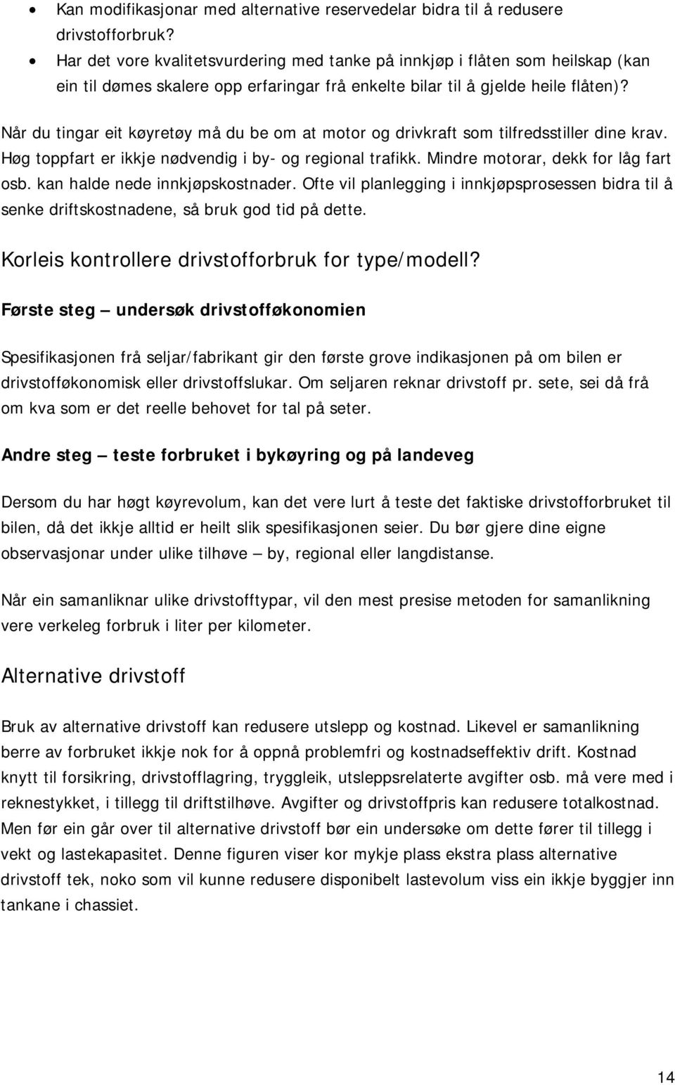 Når du tingar eit køyretøy må du be om at motor og drivkraft som tilfredsstiller dine krav. Høg toppfart er ikkje nødvendig i by- og regional trafikk. Mindre motorar, dekk for låg fart osb.