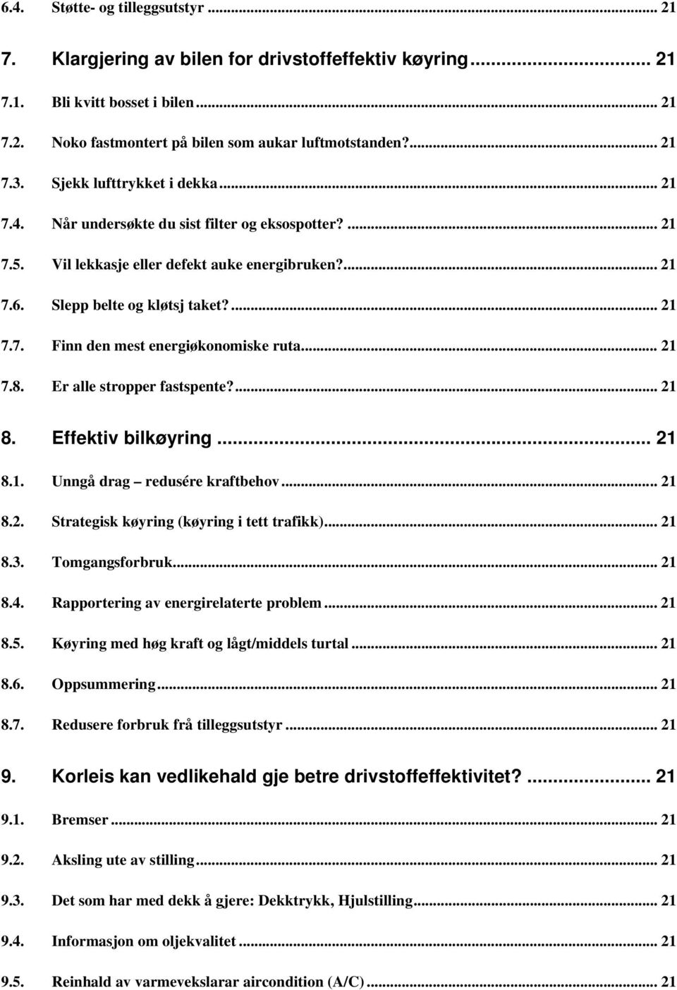 .. 21 7.8. Er alle stropper fastspente?... 21 8. Effektiv bilkøyring... 21 8.1. Unngå drag redusére kraftbehov... 21 8.2. Strategisk køyring (køyring i tett trafikk)... 21 8.3. Tomgangsforbruk... 21 8.4.