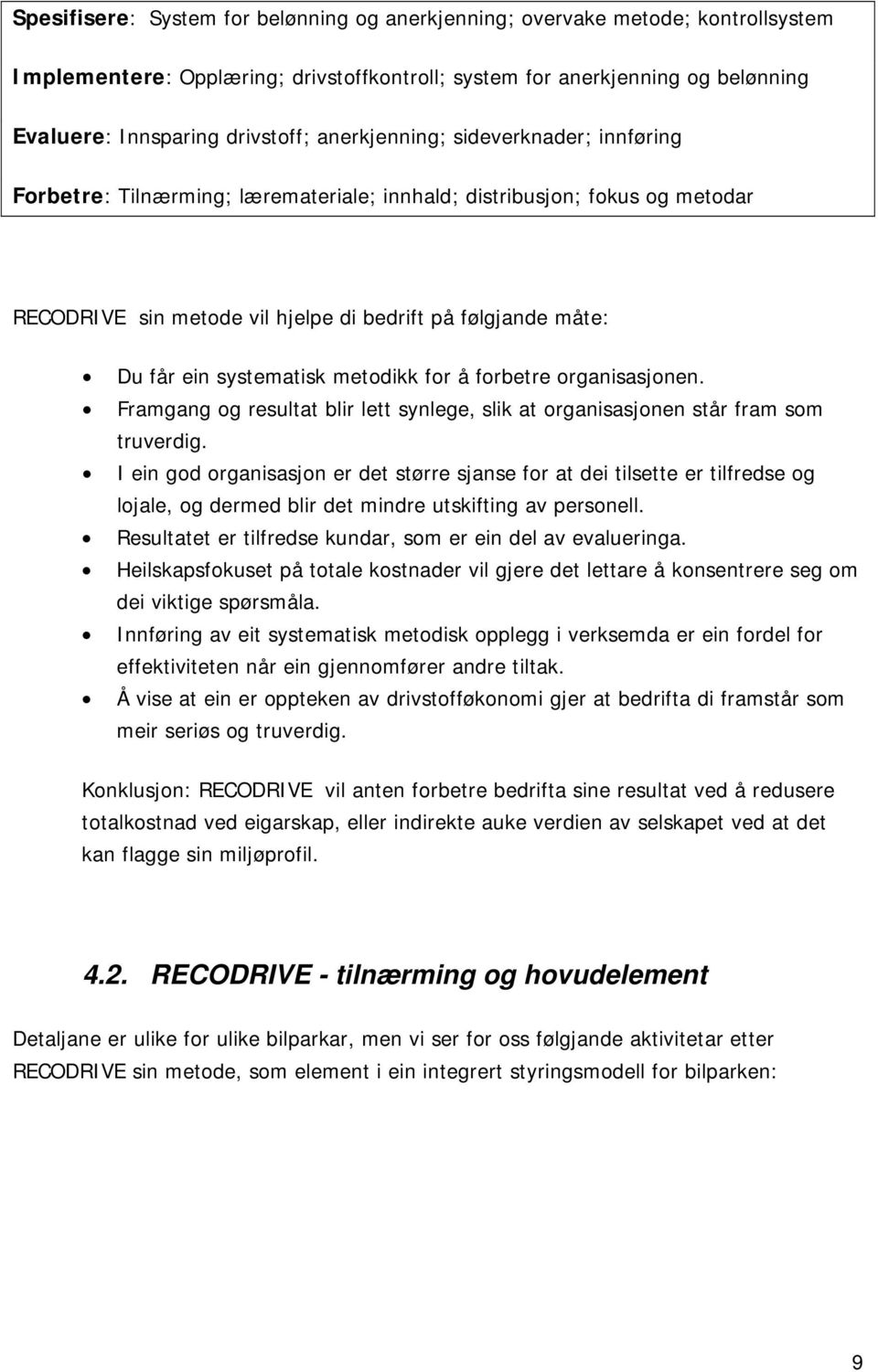 systematisk metodikk for å forbetre organisasjonen. Framgang og resultat blir lett synlege, slik at organisasjonen står fram som truverdig.