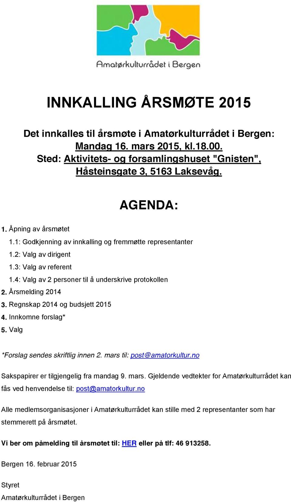 Årsmelding 2014 3. Regnskap 2014 og budsjett 2015 4. Innkomne forslag* 5. Valg *Forslag sendes skriftlig innen 2. mars 