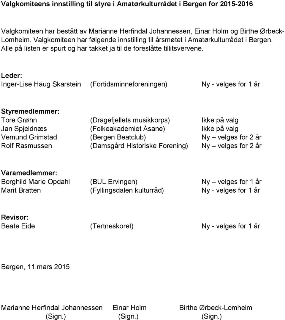 Leder: Inger-Lise Haug Skarstein (Fortidsminneforeningen) Ny - velges for 1 år Styremedlemmer: Tore Grøhn (Dragefjellets musikkorps) Ikke på valg Jan Spjeldnæs (Folkeakademiet Åsane) Ikke på valg