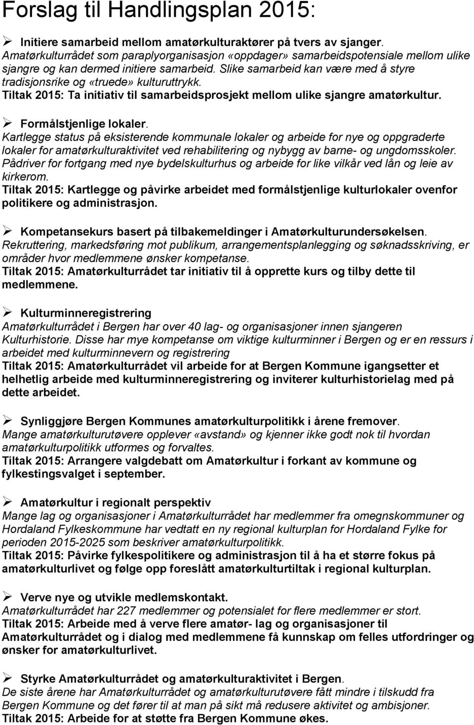 Slike samarbeid kan være med å styre tradisjonsrike og «truede» kulturuttrykk. Tiltak 2015: Ta initiativ til samarbeidsprosjekt mellom ulike sjangre amatørkultur. Formålstjenlige lokaler.