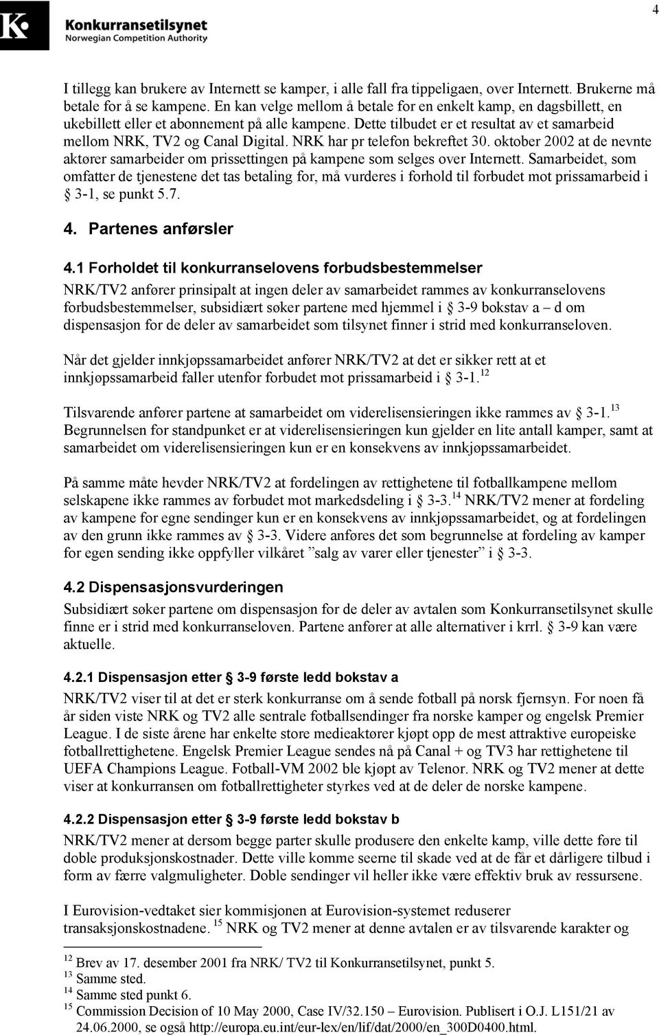 NRK har pr telefon bekreftet 30. oktober 2002 at de nevnte aktører samarbeider om prissettingen på kampene som selges over Internett.