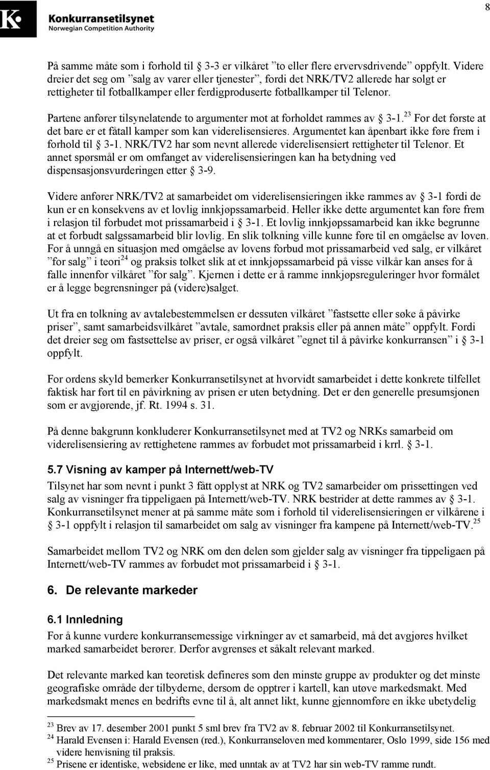 Partene anfører tilsynelatende to argumenter mot at forholdet rammes av 3-1. 23 For det første at det bare er et fåtall kamper som kan viderelisensieres.