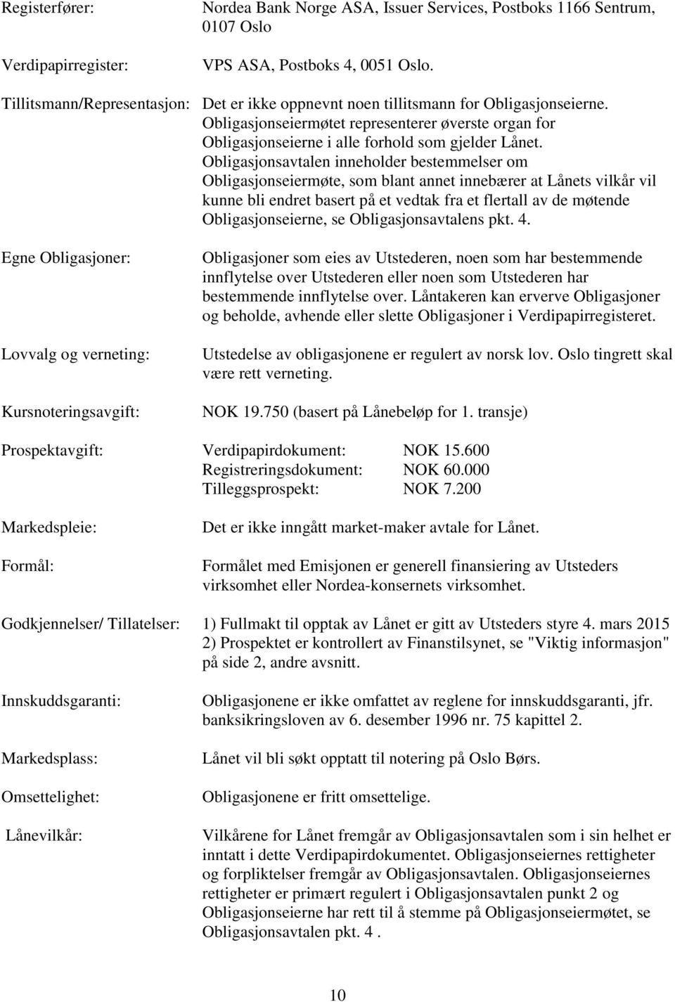 Obligasjonsavtalen inneholder bestemmelser om Obligasjonseiermøte, som blant annet innebærer at Lånets vilkår vil kunne bli endret basert på et vedtak fra et flertall av de møtende Obligasjonseierne,