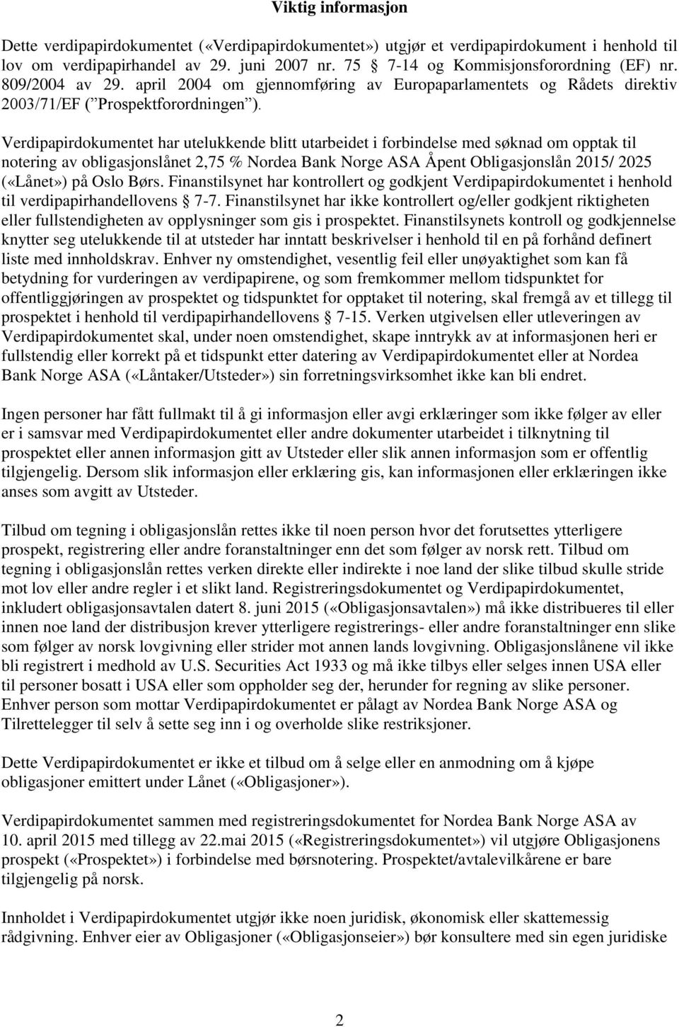 Verdipapirdokumentet har utelukkende blitt utarbeidet i forbindelse med søknad om opptak til notering av obligasjonslånet 2,75 % Nordea Bank Norge ASA Åpent Obligasjonslån 2015/ 2025 («Lånet») på