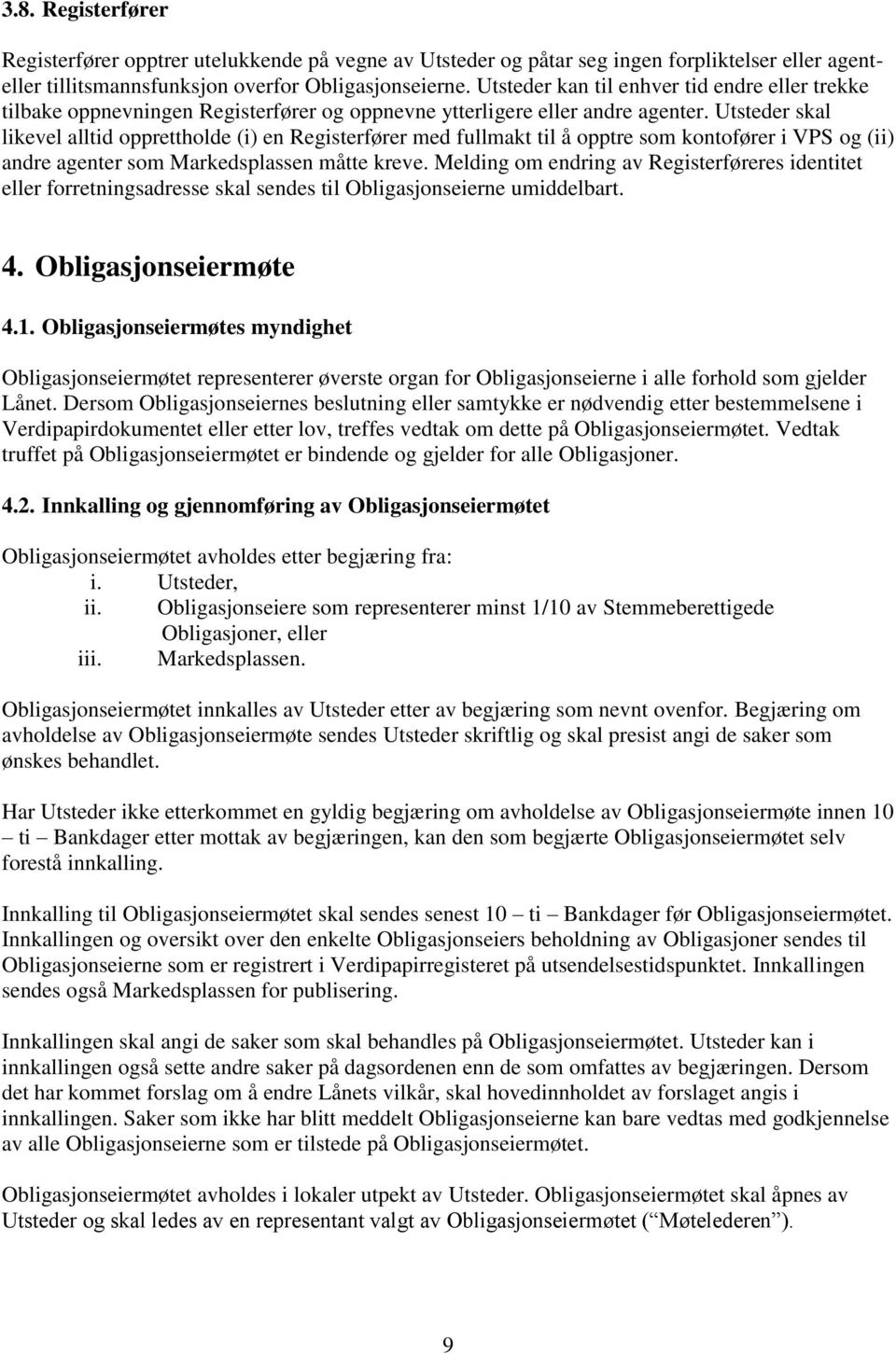 Utsteder skal likevel alltid opprettholde (i) en Registerfører med fullmakt til å opptre som kontofører i VPS og (ii) andre agenter som Markedsplassen måtte kreve.