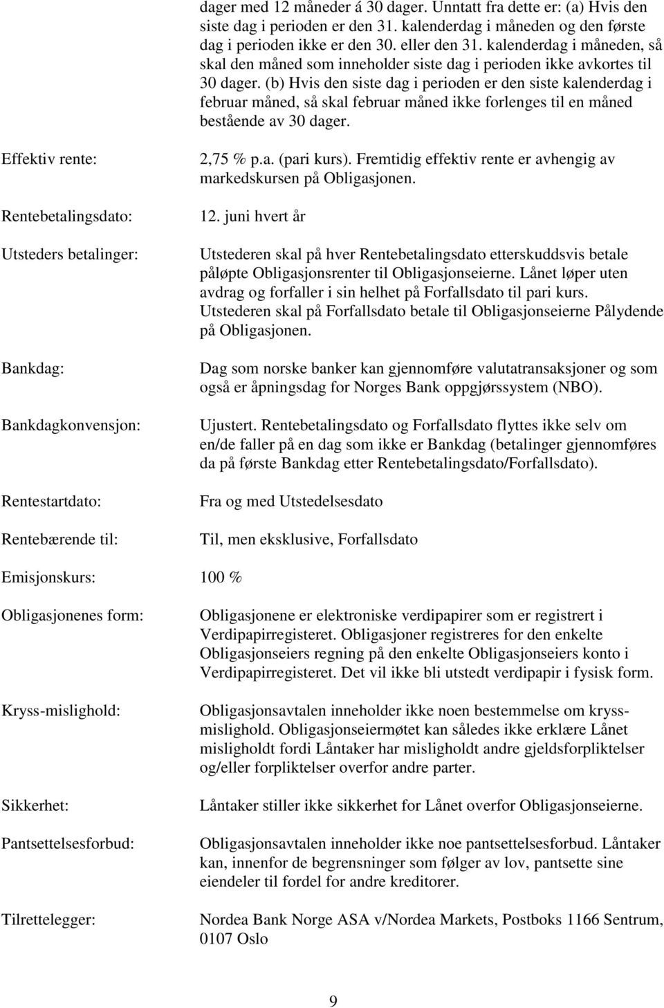 (b) Hvis den siste dag i perioden er den siste kalenderdag i februar måned, så skal februar måned ikke forlenges til en måned bestående av 30 dager.