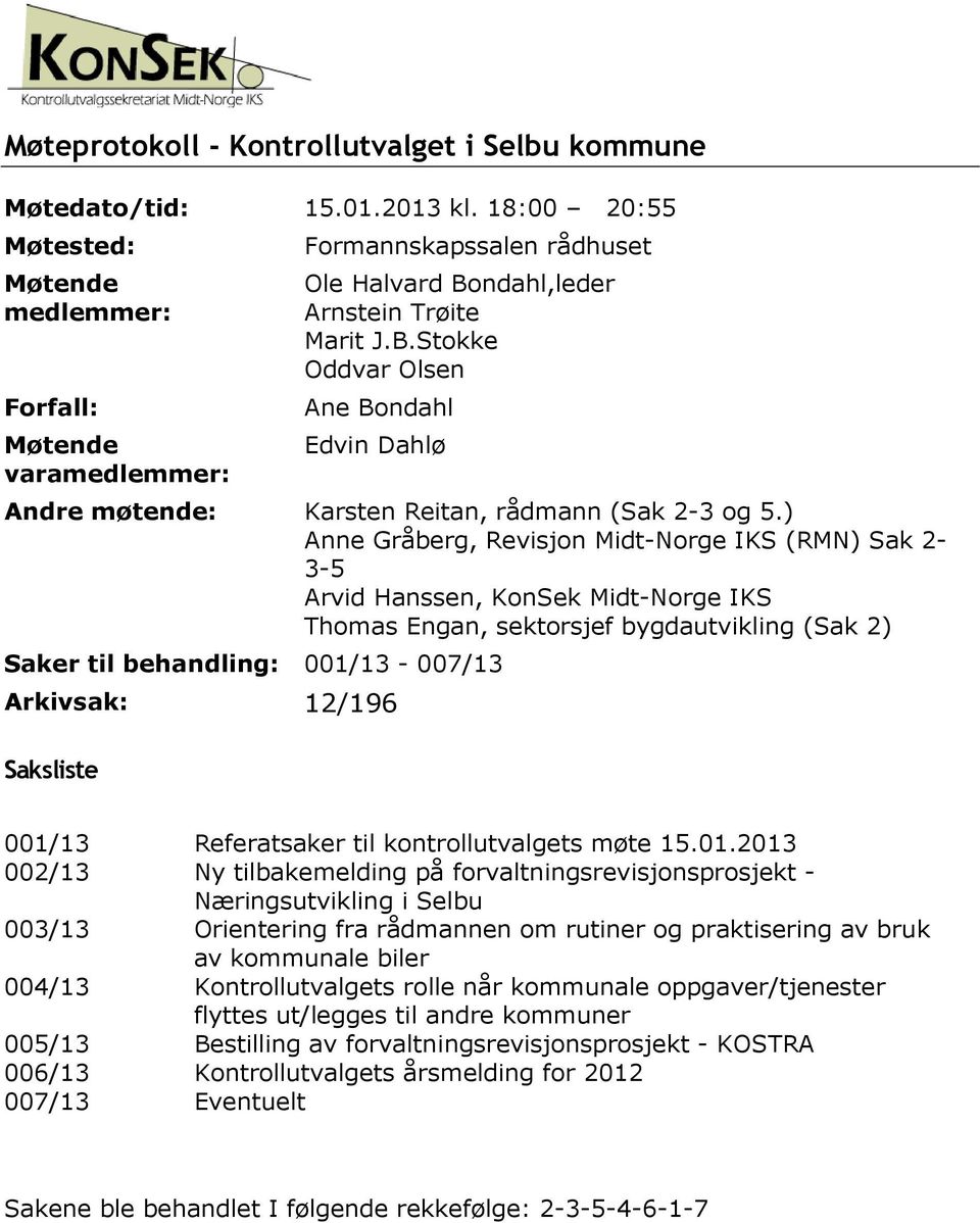 ndahl,leder Arnstein Trøite Marit J.B.Stokke Oddvar Olsen Ane Bondahl Edvin Dahlø Andre møtende: Karsten Reitan, rådmann (Sak 2-3 og 5.