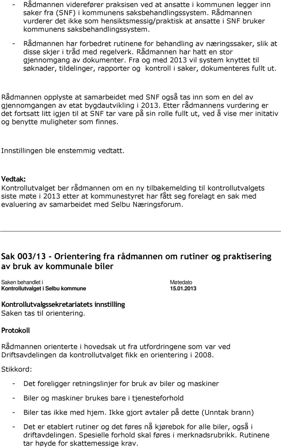 - Rådmannen har forbedret rutinene for behandling av næringssaker, slik at disse skjer i tråd med regelverk. Rådmannen har hatt en stor gjennomgang av dokumenter.