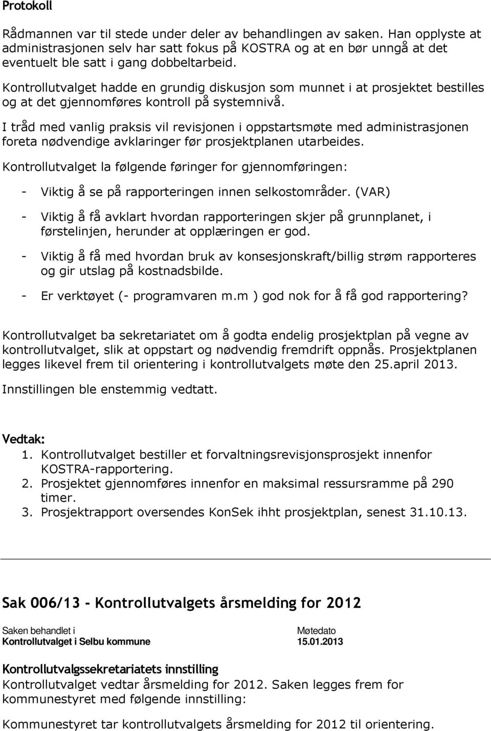 I tråd med vanlig praksis vil revisjonen i oppstartsmøte med administrasjonen foreta nødvendige avklaringer før prosjektplanen utarbeides.