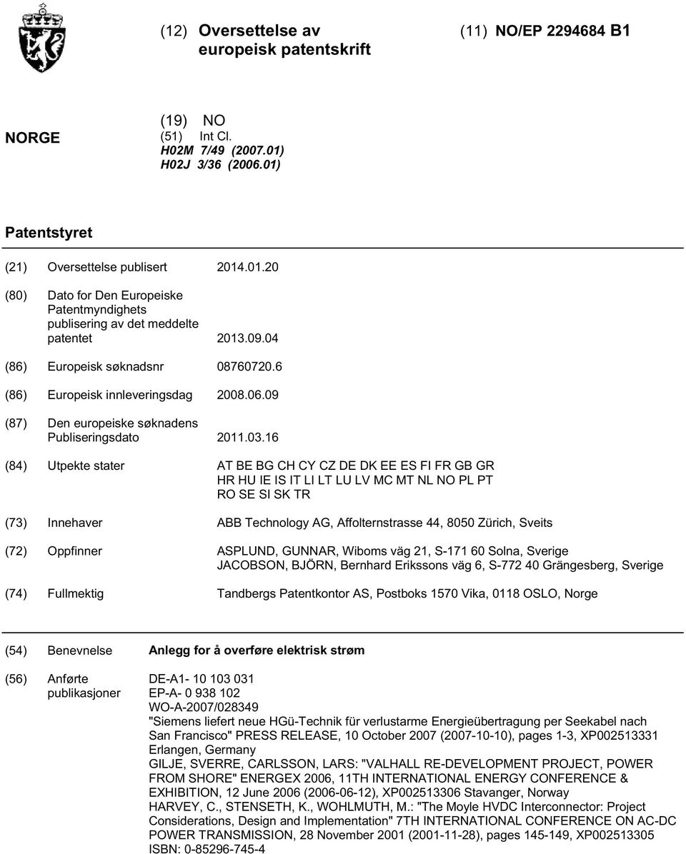 16 (84) Utpekte stater AT BE BG CH CY CZ DE DK EE ES FI FR GB GR HR HU IE IS IT LI LT LU LV MC MT NL NO PL PT RO SE SI SK TR (73) Innehaver ABB Technology AG, Affolternstrasse 44, 800 Zürich, Sveits