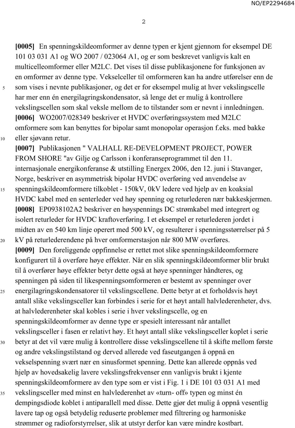 Vekselceller til omformeren kan ha andre utførelser enn de som vises i nevnte publikasjoner, og det er for eksempel mulig at hver vekslingscelle har mer enn én energilagringskondensator, så lenge det