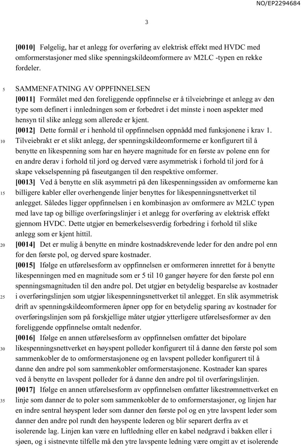 med hensyn til slike anlegg som allerede er kjent. [0012] Dette formål er i henhold til oppfinnelsen oppnådd med funksjonene i krav 1.