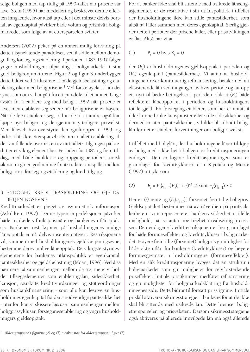 etterspørselen svikter. Andersen (2002) peker på en annen mulig forklaring på dette tilsynelatende paradokset, ved å skille mellom demografi og førstegangsetablering.