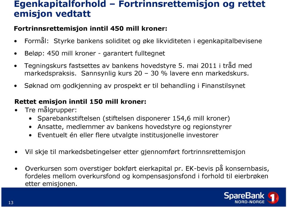 Søknad om godkjenning av prospekt er til behandling i Finanstilsynet Rettet emisjon inntil 150 mill kroner: Tre målgrupper: Sparebankstiftelsen (stiftelsen disponerer 154,6 mill kroner) Ansatte,