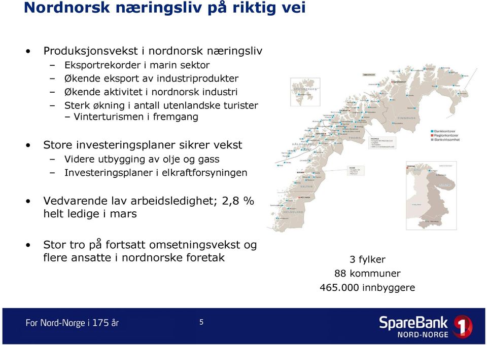 investeringsplaner sikrer vekst Videre utbygging av olje og gass Investeringsplaner i elkraftforsyningen Vedvarende lav